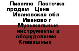 Пианино “Ласточка“ продам › Цена ­ 1 000 - Ивановская обл., Иваново г. Музыкальные инструменты и оборудование » Клавишные   